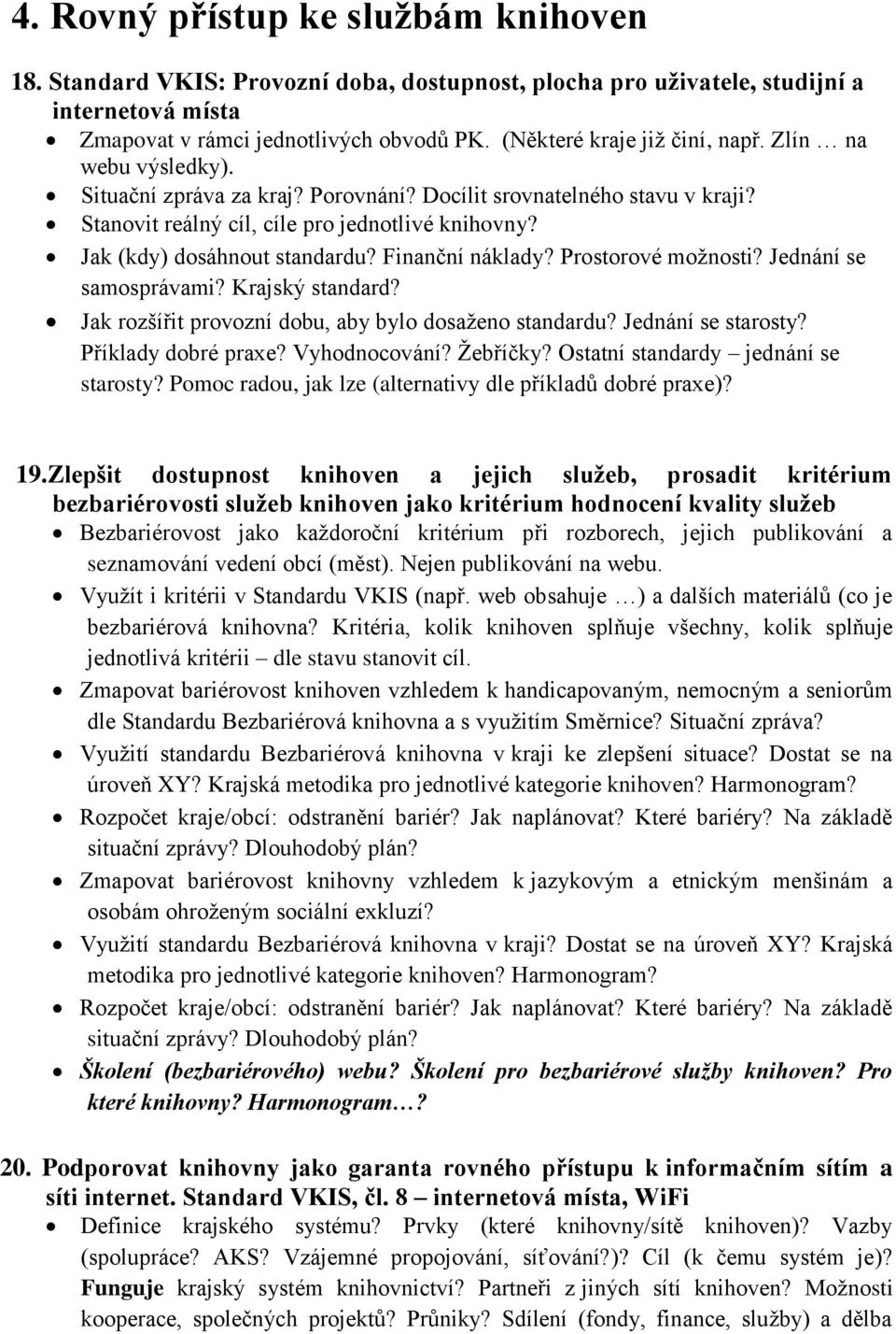 Jak (kdy) dosáhnout standardu? Finanční náklady? Prostorové možnosti? Jednání se samosprávami? Krajský standard? Jak rozšířit provozní dobu, aby bylo dosaženo standardu? Jednání se starosty?