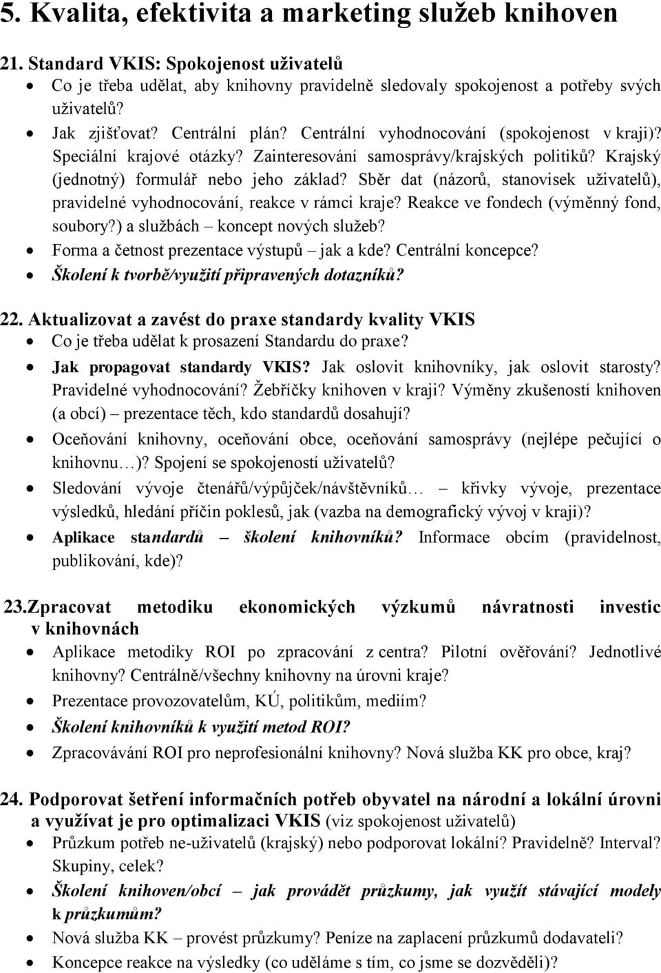 Sběr dat (názorů, stanovisek uživatelů), pravidelné vyhodnocování, reakce v rámci kraje? Reakce ve fondech (výměnný fond, soubory?) a službách koncept nových služeb?