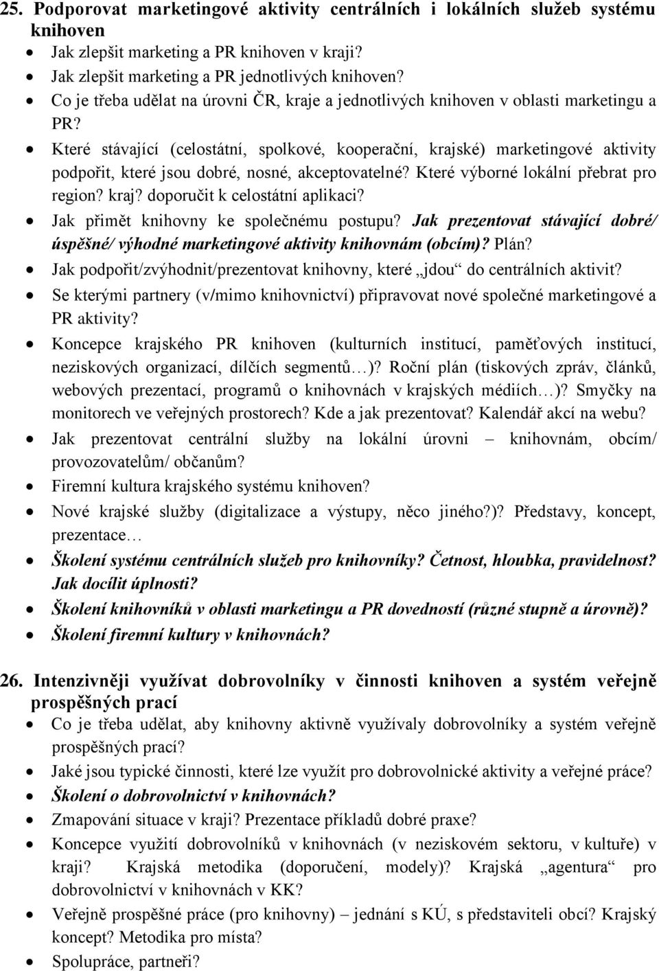 Které stávající (celostátní, spolkové, kooperační, krajské) marketingové aktivity podpořit, které jsou dobré, nosné, akceptovatelné? Které výborné lokální přebrat pro region? kraj? doporučit k celostátní aplikaci?