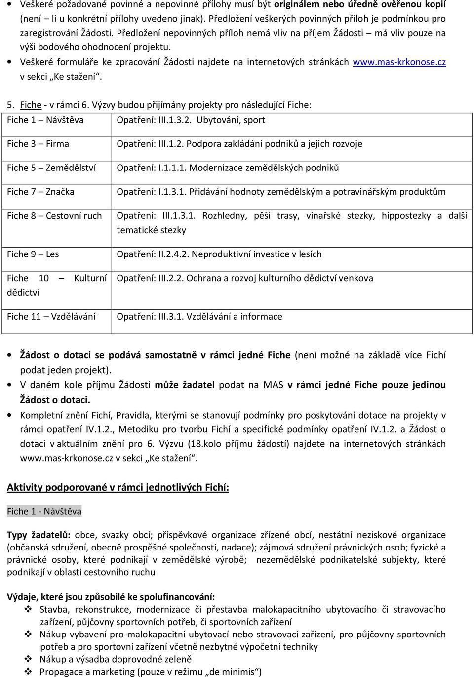 Veškeré formuláře ke zpracování Žádosti najdete na internetových stránkách www.mas-krkonose.cz v sekci Ke stažení. 5. Fiche - v rámci 6.