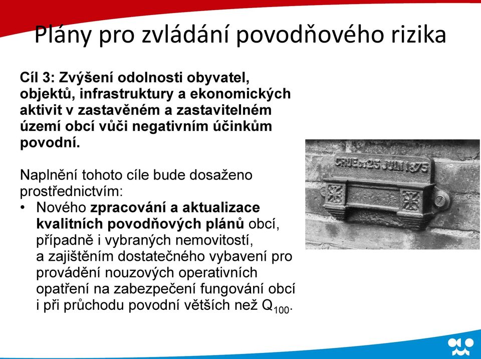 Naplnění tohoto cíle bude dosaženo prostřednictvím: Nového zpracování a aktualizace kvalitních povodňových plánů obcí,