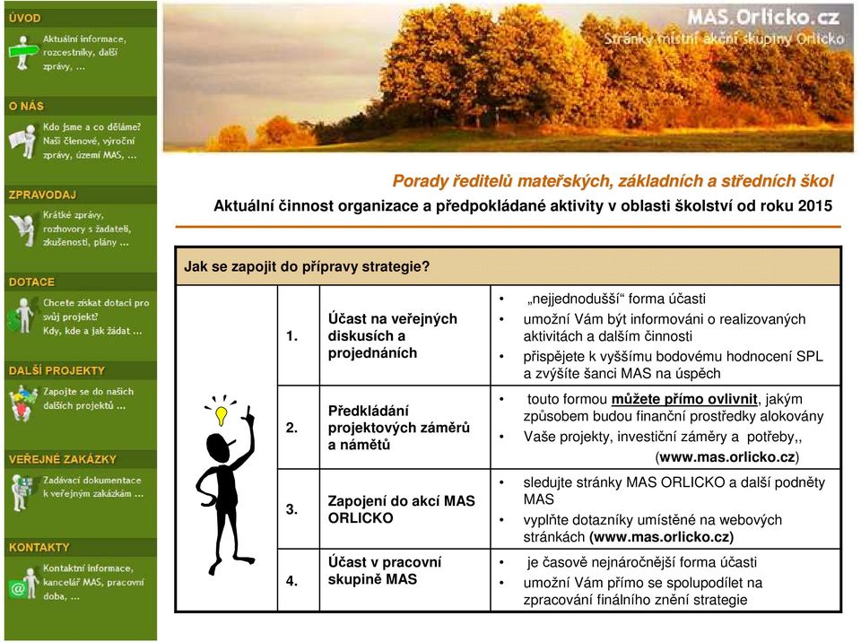 realizovaných aktivitách a dalším činnosti přispějete k vyššímu bodovému hodnocení SPL a zvýšíte šanci MAS na úspěch touto formou můžete přímo ovlivnit, jakým způsobem budou finanční prostředky