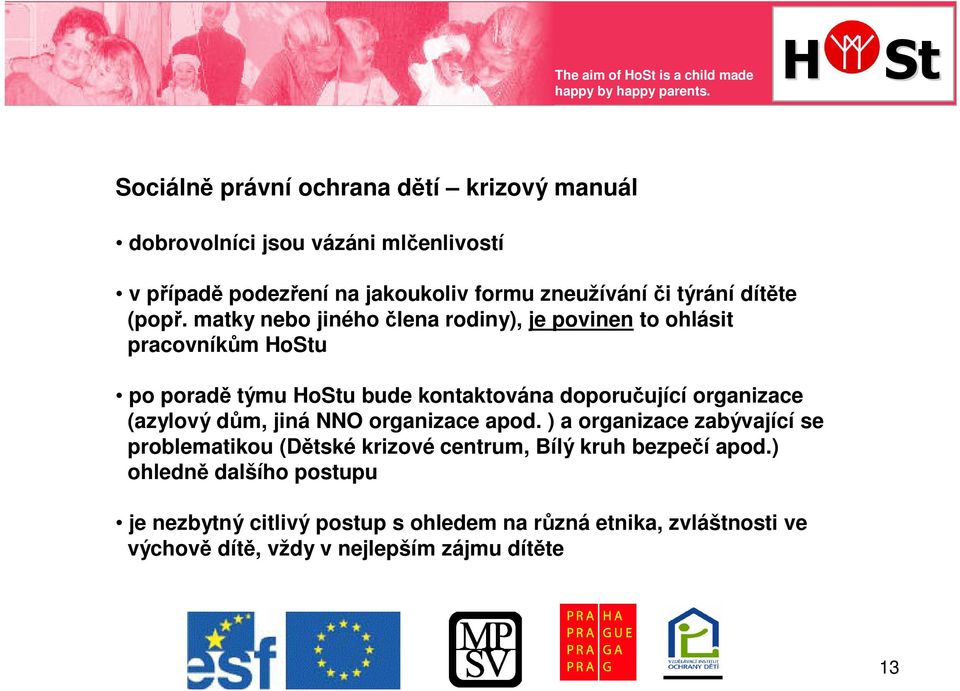 matky nebo jiného lena rodiny), je povinen to ohlásit pracovníkm HoStu po porad týmu HoStu bude kontaktována doporuující organizace