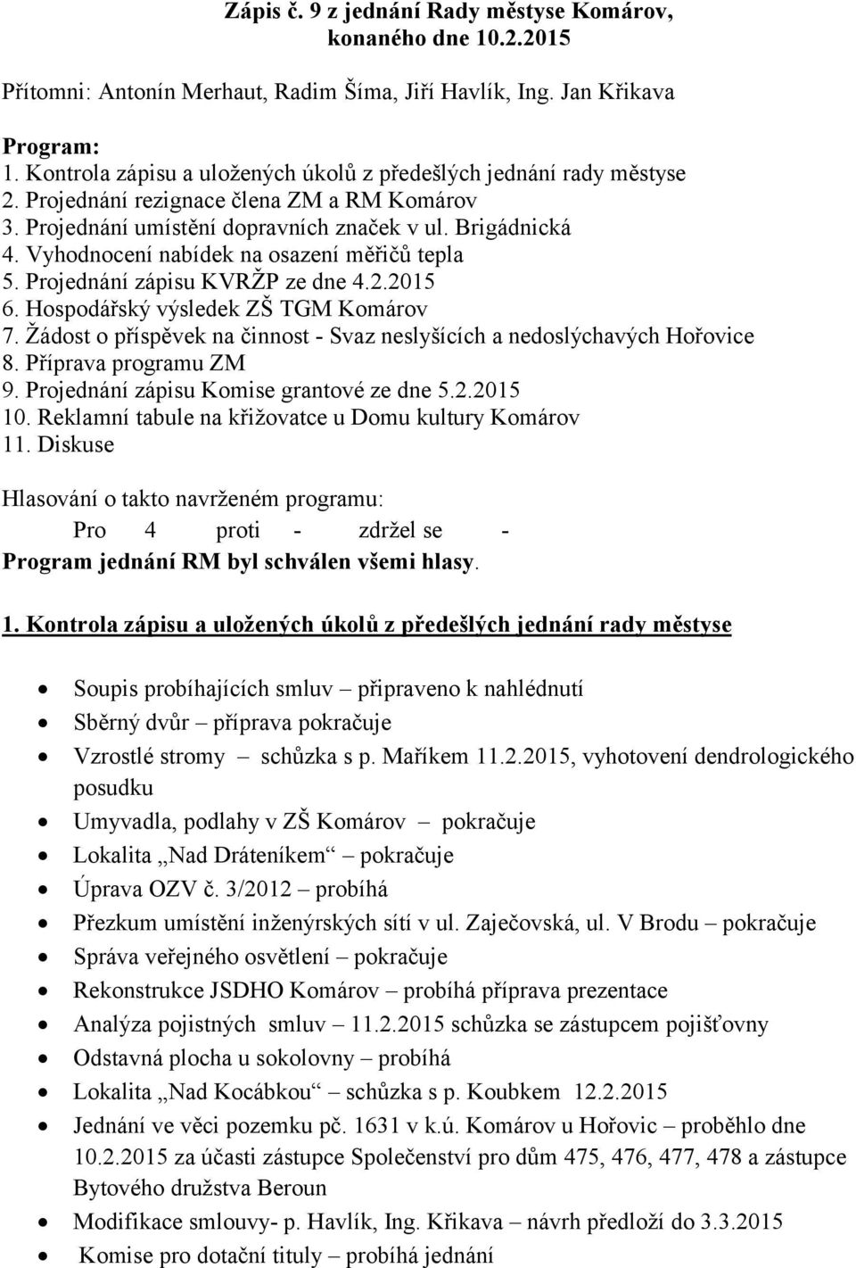 Vyhodnocení nabídek na osazení měřičů tepla 5. Projednání zápisu KVRŽP ze dne 4.2.2015 6. Hospodářský výsledek ZŠ TGM Komárov 7.