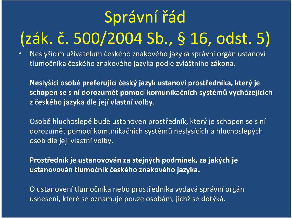 Osobě hluchoslepé bude ustanoven prostředník, který je schopen se s ní dorozumět pomocí komunikačních systémů neslyšících a hluchoslepých osob dle její vlastní volby.