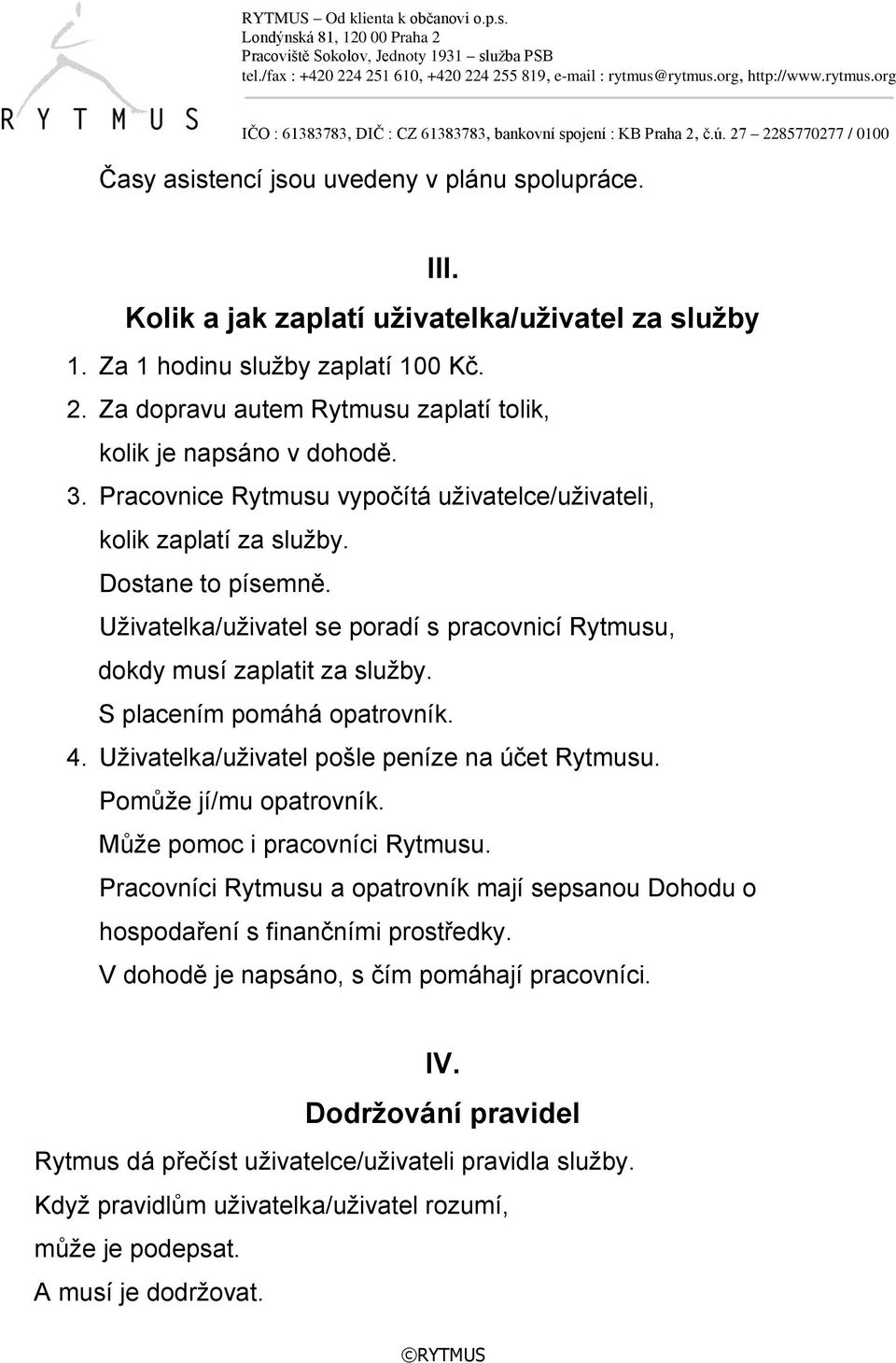 Uživatelka/uživatel se poradí s pracovnicí Rytmusu, dokdy musí zaplatit za služby. S placením pomáhá opatrovník. 4. Uživatelka/uživatel pošle peníze na účet Rytmusu. Pomůže jí/mu opatrovník.