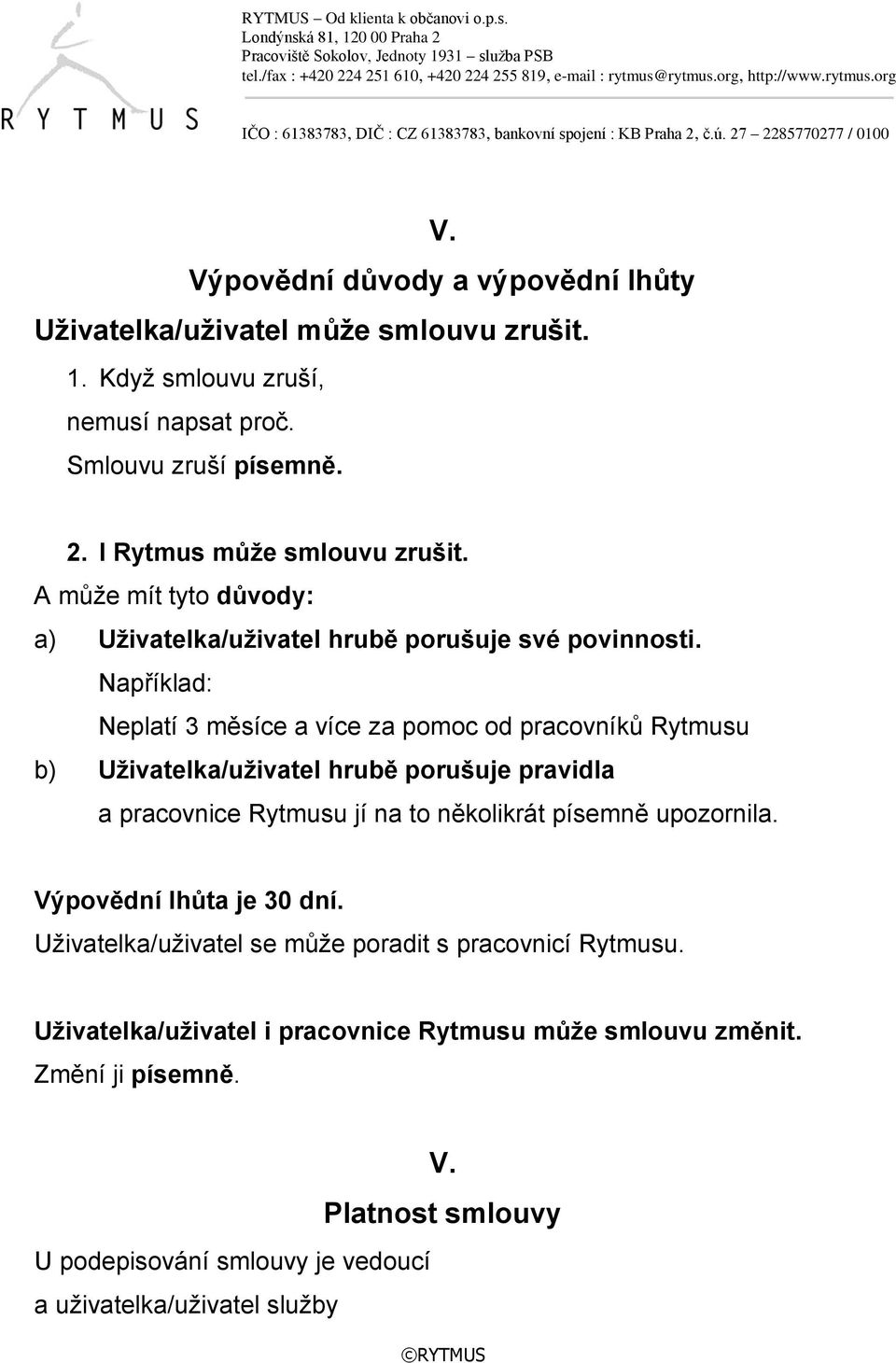 Například: Neplatí 3 měsíce a více za pomoc od pracovníků Rytmusu b) Uživatelka/uživatel hrubě porušuje pravidla a pracovnice Rytmusu jí na to několikrát písemně