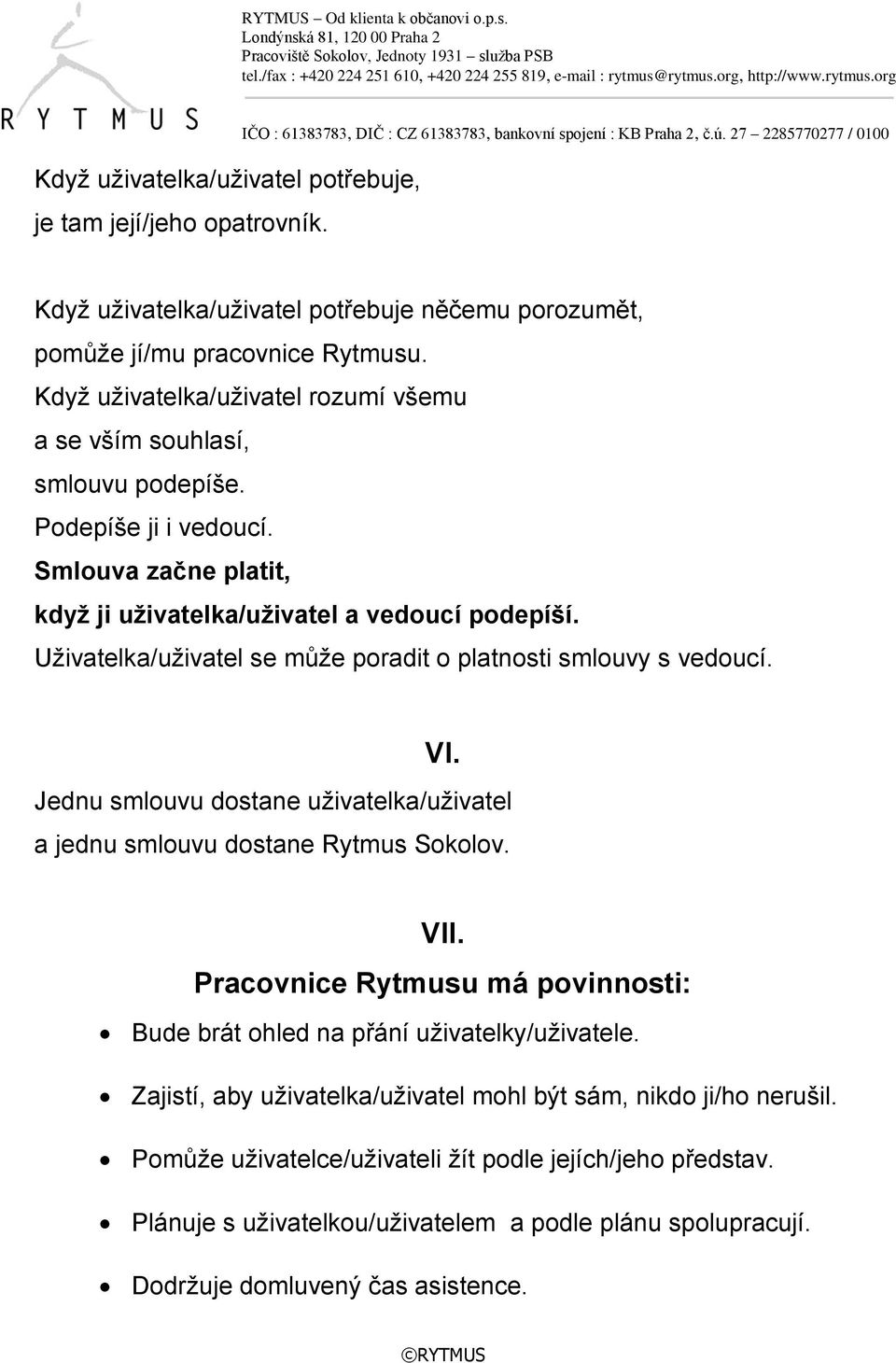 Uživatelka/uživatel se může poradit o platnosti smlouvy s vedoucí. VI. Jednu smlouvu dostane uživatelka/uživatel a jednu smlouvu dostane Rytmus Sokolov. VII.