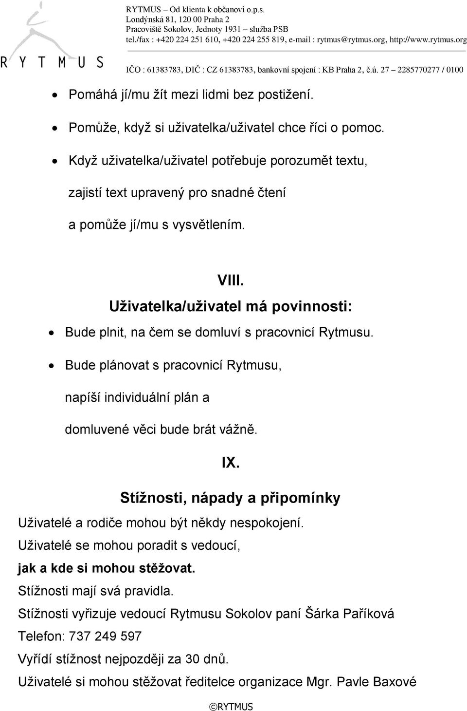 Uživatelka/uživatel má povinnosti: Bude plnit, na čem se domluví s pracovnicí Rytmusu. Bude plánovat s pracovnicí Rytmusu, napíší individuální plán a domluvené věci bude brát vážně. IX.