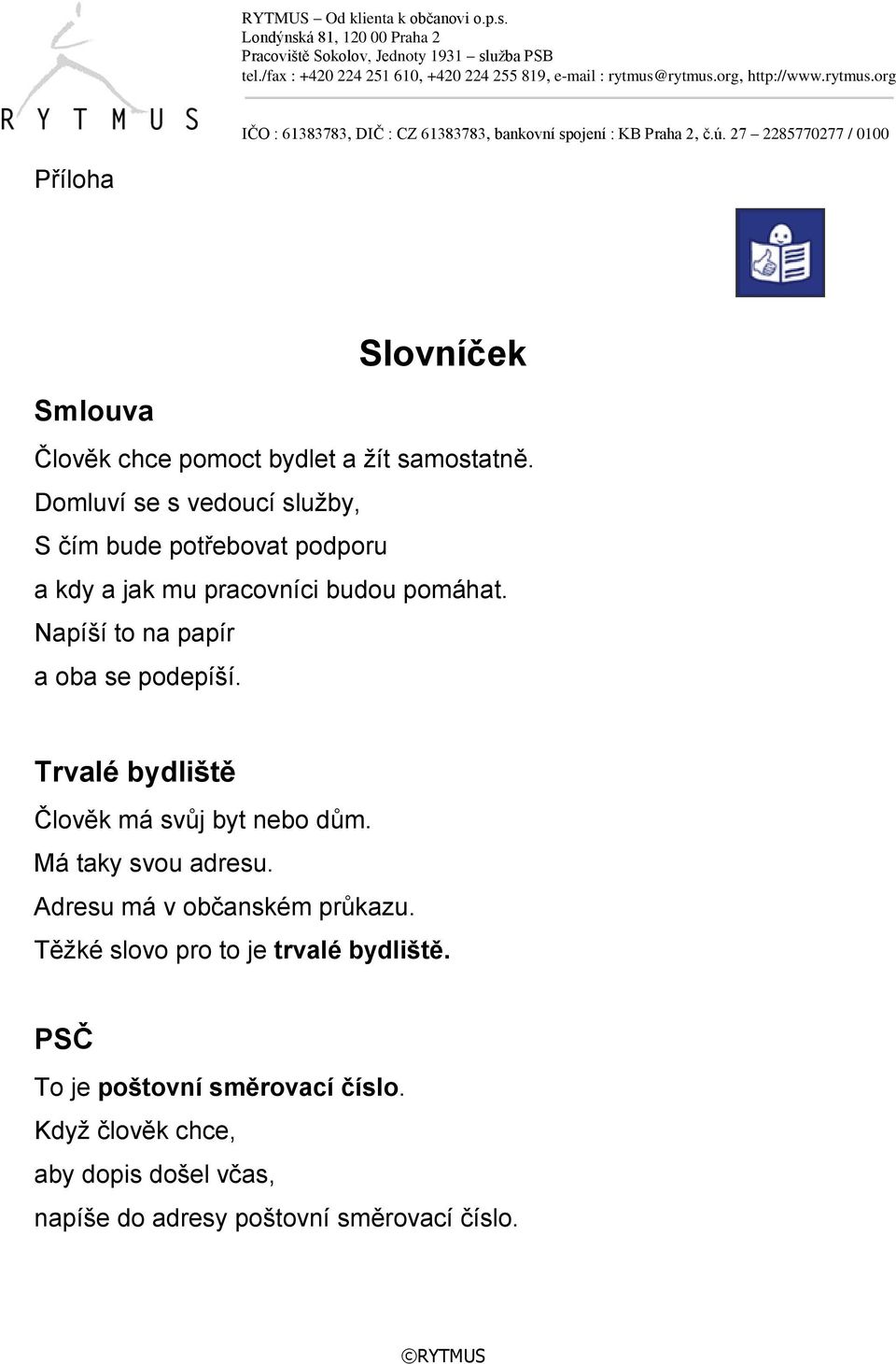 Napíší to na papír a oba se podepíší. Trvalé bydliště Člověk má svůj byt nebo dům. Má taky svou adresu.