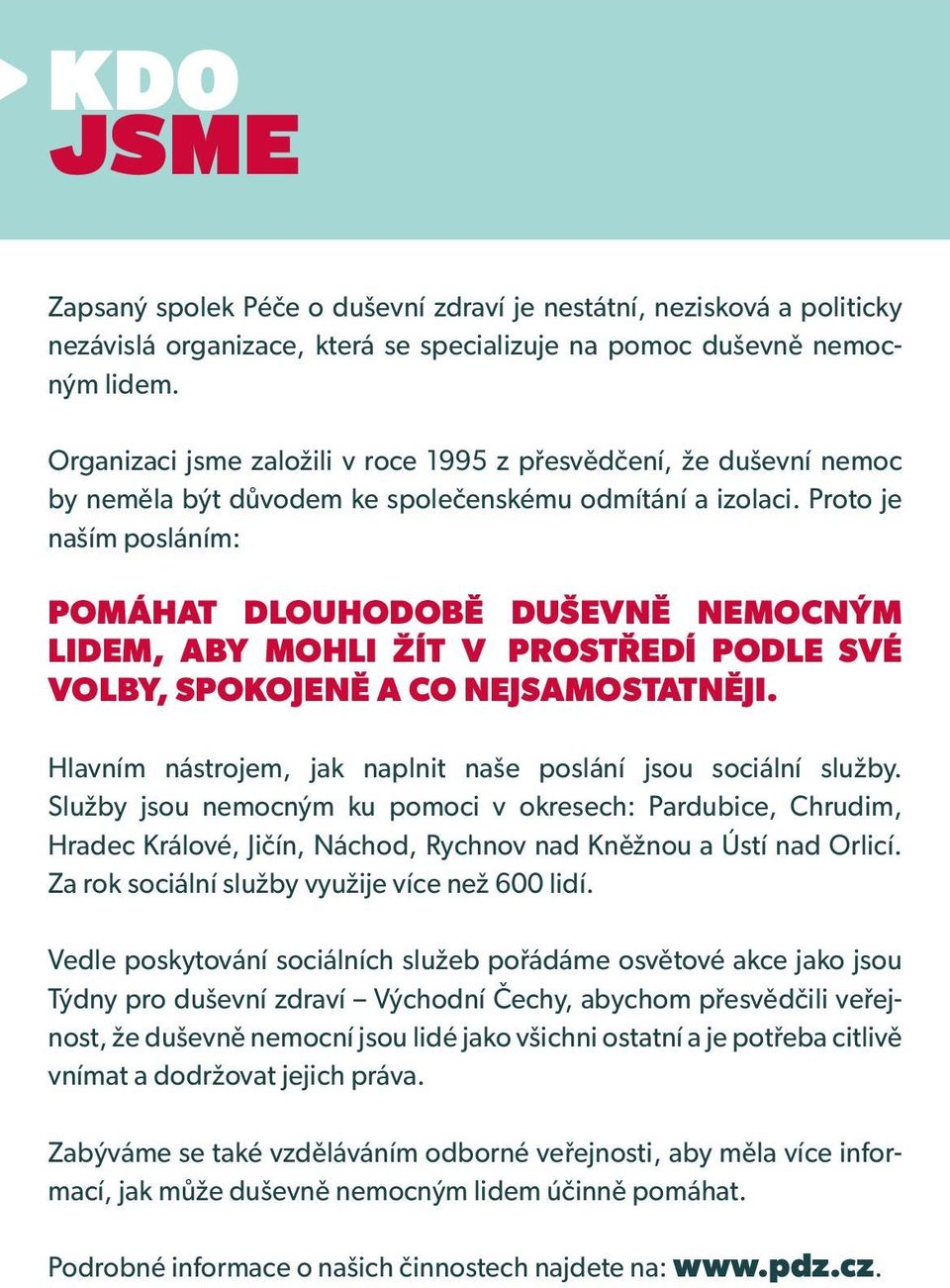 Proto je naším posláním: POMÁHAT DLOUHODOBĚ DUŠEVNĚ NEMOCNÝM LIDEM, ABY MOHLI ŽÍT V PROSTŘEDÍ PODLE SVÉ VOLBY, SPOKOJENĚ A CO NEJSAMOSTATNĚJI.