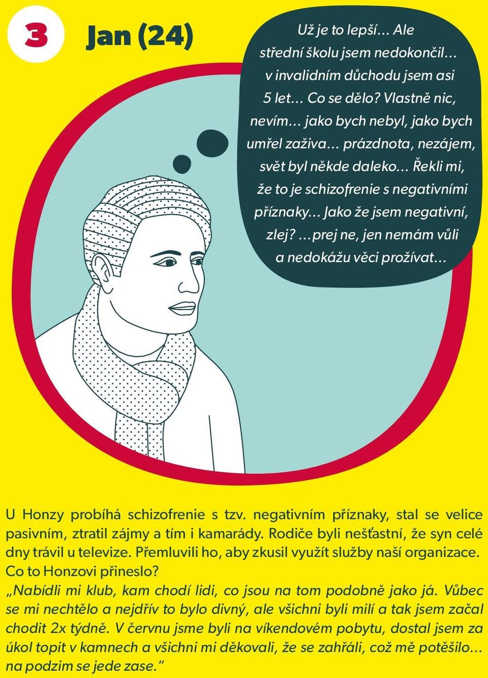 prej ne, jen nemám vůli a nedokážu věci prožívat U Honzy probíhá schizofrenie s tzv. negativním příznaky, stal se velice pasivním, ztratil zájmy a tím i kamarády.