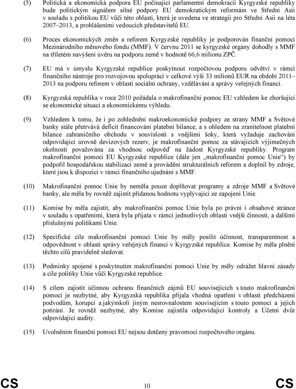 (6) Proces ekonomických změn a reforem Kyrgyzské republiky je podporován finanční pomocí Mezinárodního měnového fondu (MMF).