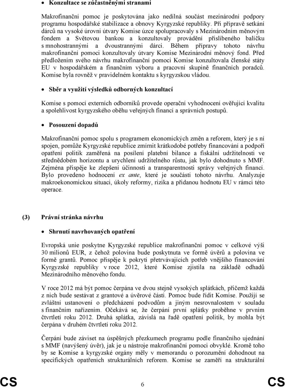 dvoustrannými dárci. Během přípravy tohoto návrhu makrofinanční pomoci konzultovaly útvary Komise Mezinárodní měnový fond.