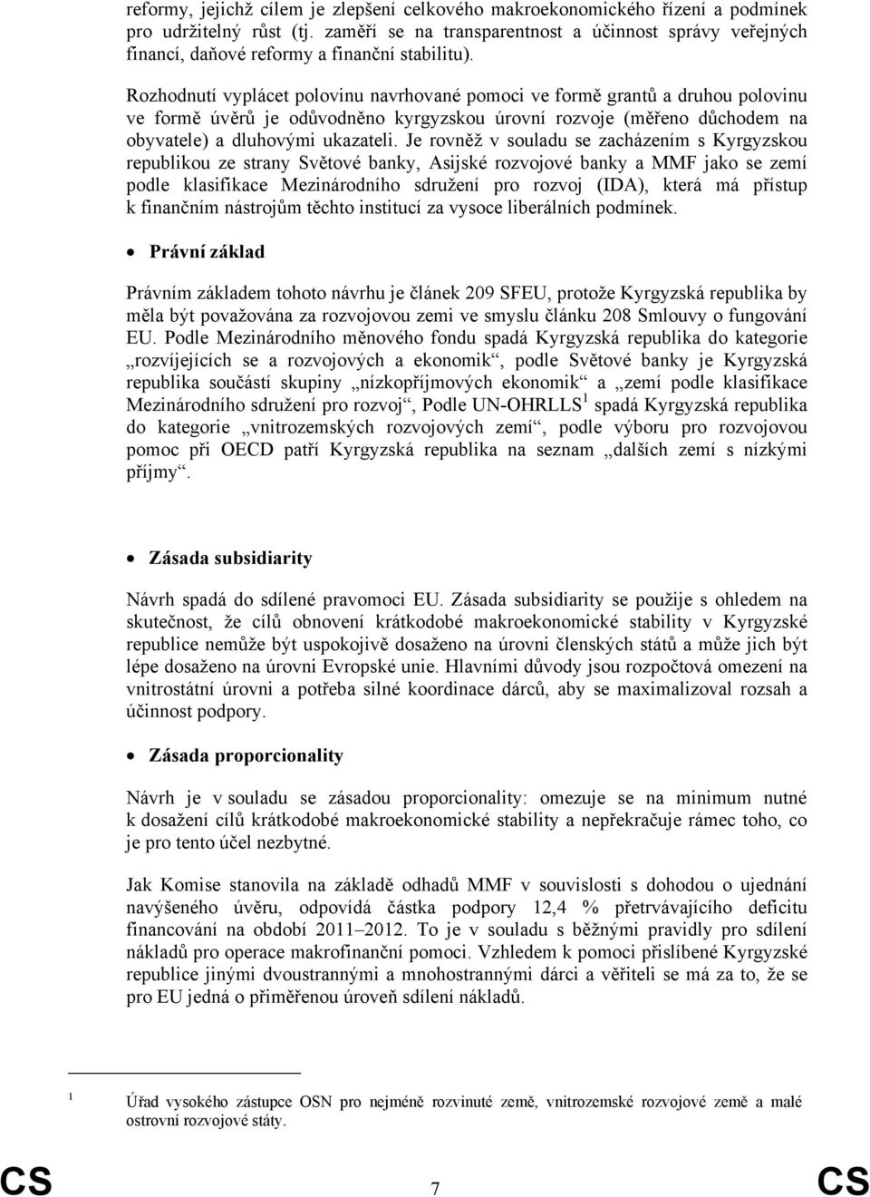 Rozhodnutí vyplácet polovinu navrhované pomoci ve formě grantů a druhou polovinu ve formě úvěrů je odůvodněno kyrgyzskou úrovní rozvoje (měřeno důchodem na obyvatele) a dluhovými ukazateli.