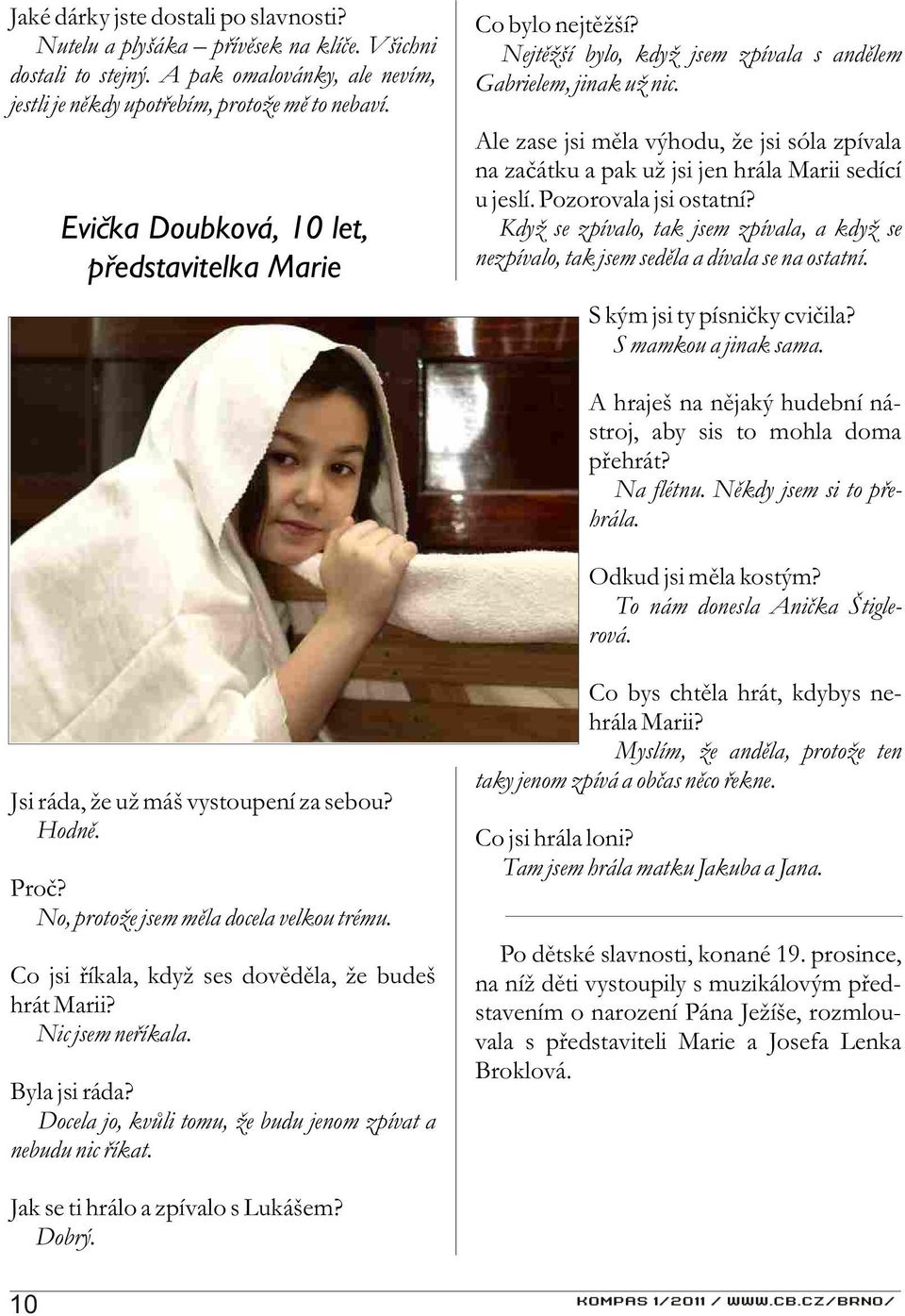 Ale zase jsi mìla výhodu, že jsi sóla zpívala na zaèátku a pak už jsi jen hrála Marii sedící u jeslí. Pozorovala jsi ostatní?