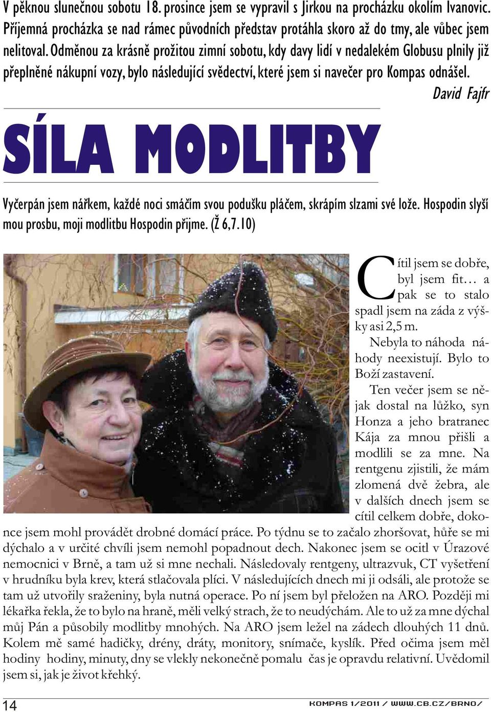 David Fajfr SÍLA MODLITBY Vyèerpán jsem náøkem, každé noci smáèím svou podušku pláèem, skrápím slzami své lože. Hospodin slyší mou prosbu, moji modlitbu Hospodin pøijme. (Ž 6,7.