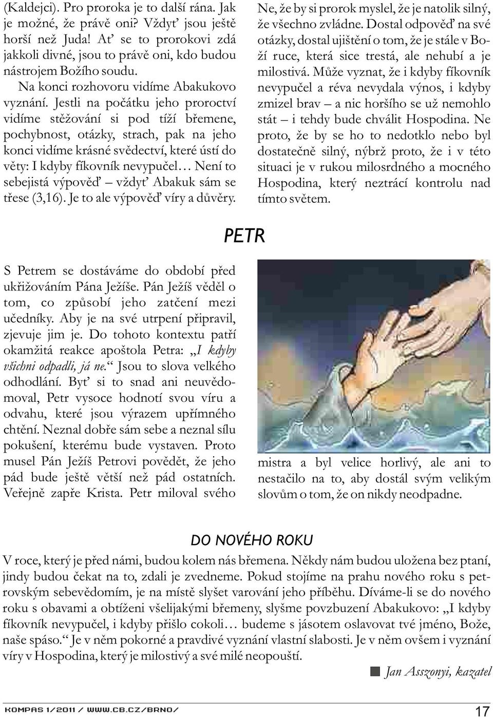 Jestli na poèátku jeho proroctví vidíme stìžování si pod tíží bøemene, pochybnost, otázky, strach, pak na jeho konci vidíme krásné svìdectví, které ústí do vìty: I kdyby fíkovník nevypuèel Není to