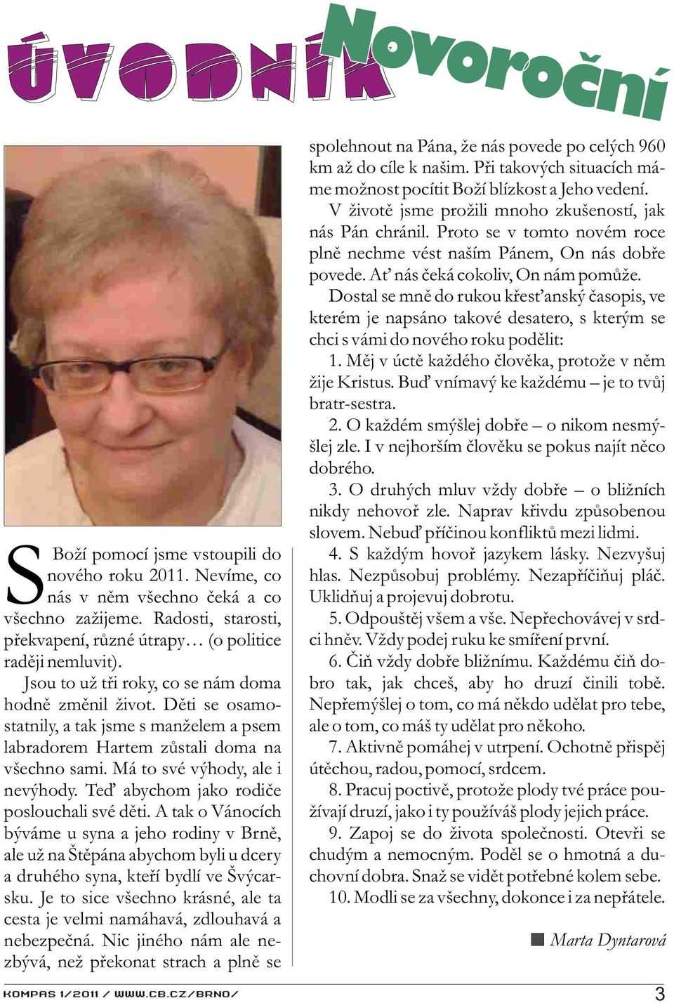 Dìti se osamostatnily, a tak jsme s manželem a psem labradorem Hartem zùstali doma na všechno sami. Má to své výhody, ale i nevýhody. Teï abychom jako rodièe poslouchali své dìti.
