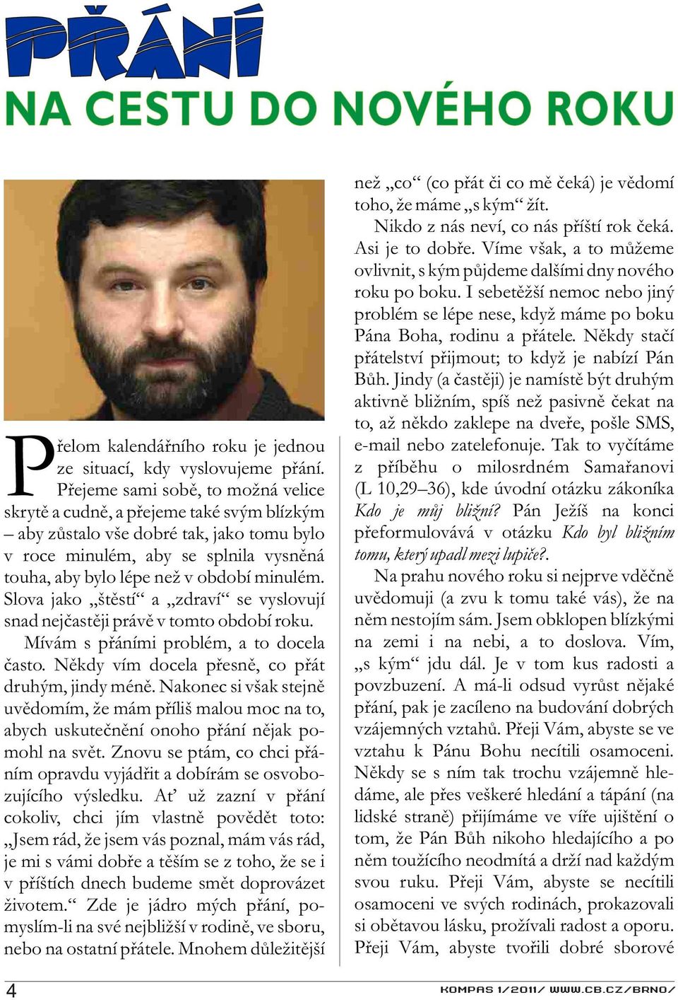 minulém. Slova jako štìstí a zdraví se vyslovují snad nejèastìji právì v tomto období roku. Mívám s pøáními problém, a to docela èasto. Nìkdy vím docela pøesnì, co pøát druhým, jindy ménì.