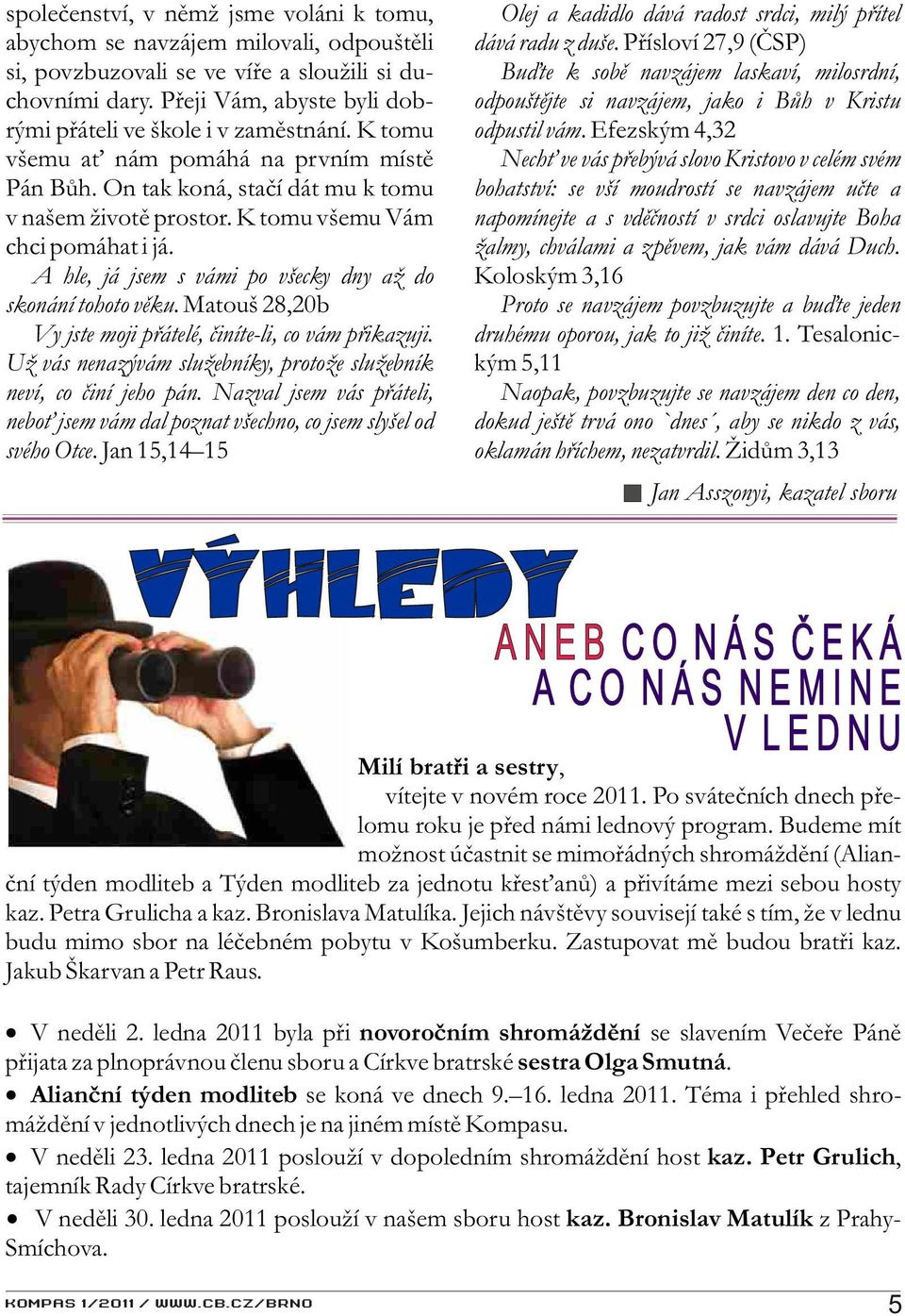 K tomu všemu Vám chci pomáhat i já. A hle, já jsem s vámi po všecky dny až do skonání tohoto vìku. Matouš 28,20b Vy jste moji pøátelé, èiníte-li, co vám pøikazuji.