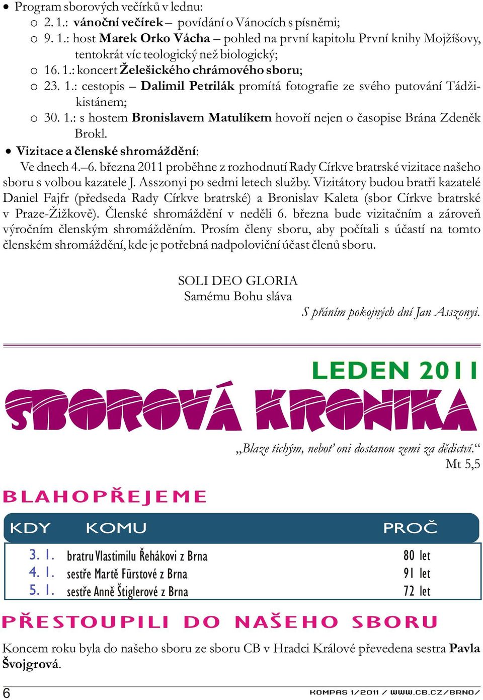 Vizitace a èlenské shromáždìní: Ve dnech 4. 6. bøezna 2011 probìhne z rozhodnutí Rady Církve bratrské vizitace našeho sboru s volbou kazatele J. Asszonyi po sedmi letech služby.