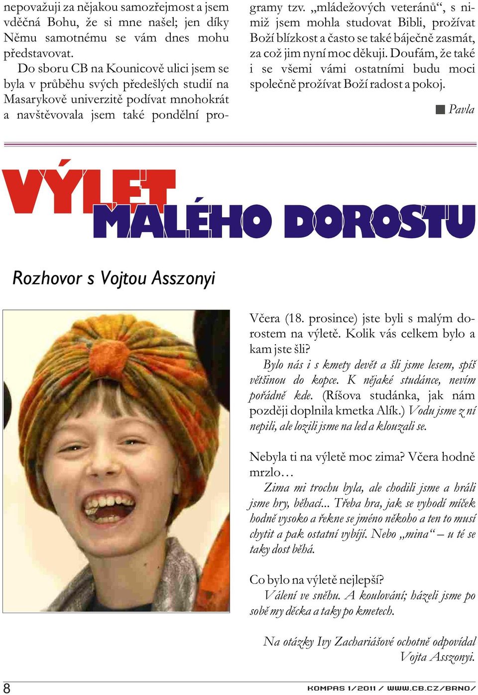 mládežových veteránù, s nimiž jsem mohla studovat Bibli, prožívat Boží blízkost a èasto se také bájeènì zasmát, za což jim nyní moc dìkuji.