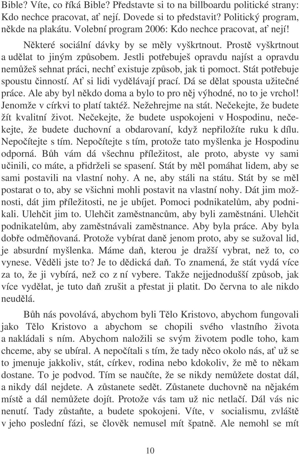 Jestli potebuješ opravdu najíst a opravdu nemžeš sehnat práci, nech existuje zpsob, jak ti pomoct. Stát potebuje spoustu inností. A si lidi vydlávají prací. Dá se dlat spousta užitené práce.