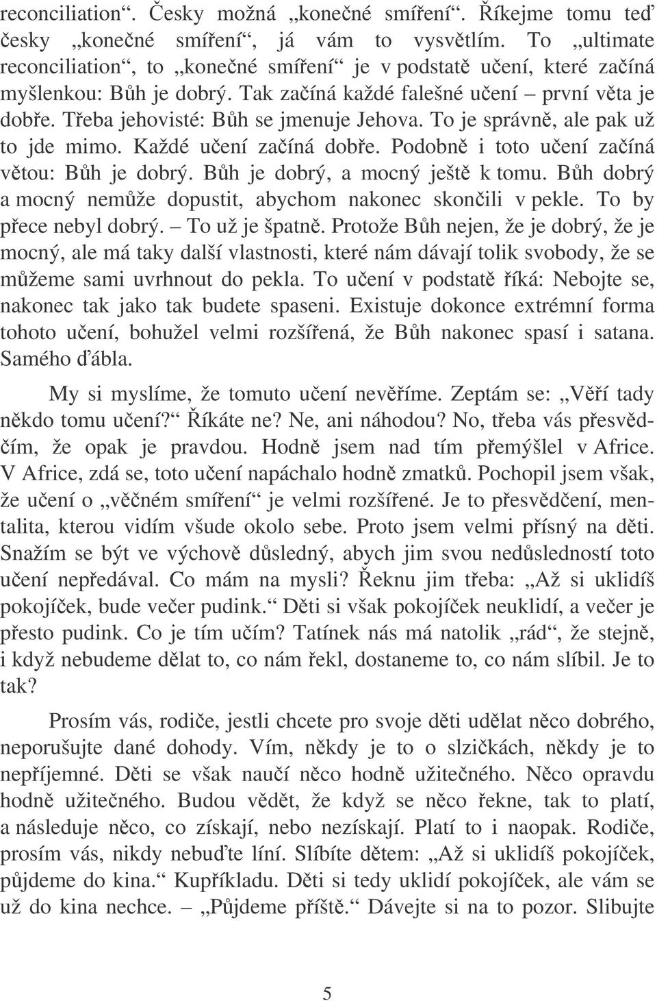 Bh je dobrý, a mocný ješt k tomu. Bh dobrý a mocný nemže dopustit, abychom nakonec skonili v pekle. To by pece nebyl dobrý. To už je špatn.