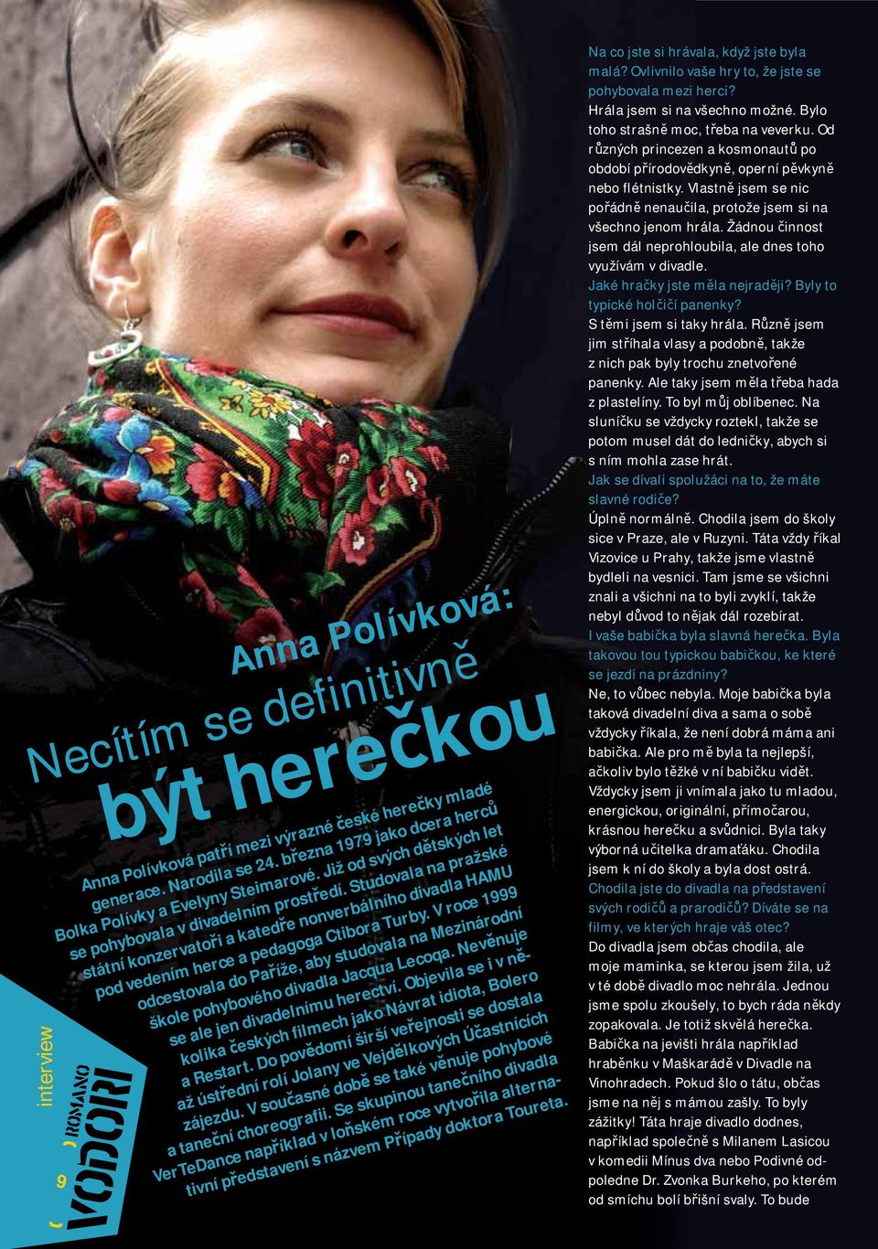 V roc 1999 odcstovl do P ž, by studovl n Mzinárodn škol pohybového divdl Jcqu Lcoq. Nv nuj s l jn divdlnu hrctv. Objvil s i v n kolik ských filch jko Návrt idiot, Bolro Rstrt.