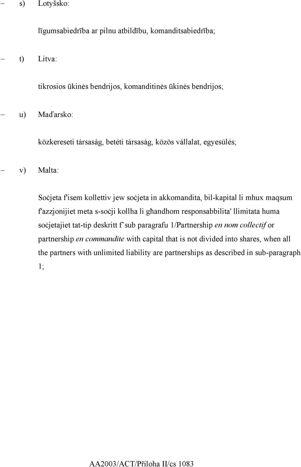 s-soċji kollha li għandhom responsabbilita' llimitata huma soċjetajiet tat-tip deskritt f sub paragrafu 1/Partnership en nom collectif or partnership en commandite