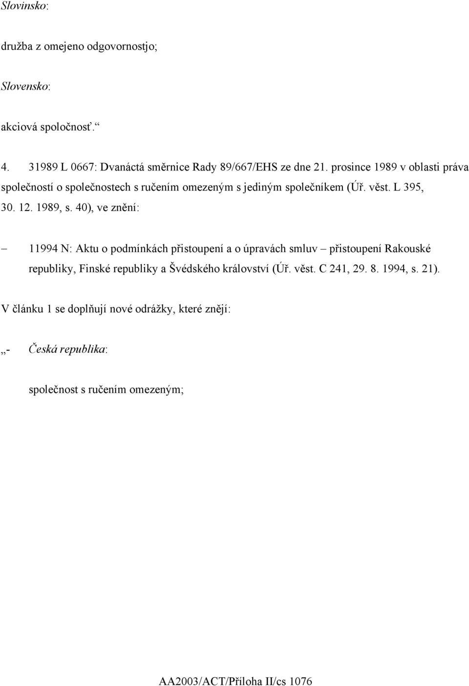 40), ve znění: 11994 N: Aktu o podmínkách přistoupení a o úpravách smluv přistoupení Rakouské republiky, Finské republiky a Švédského království