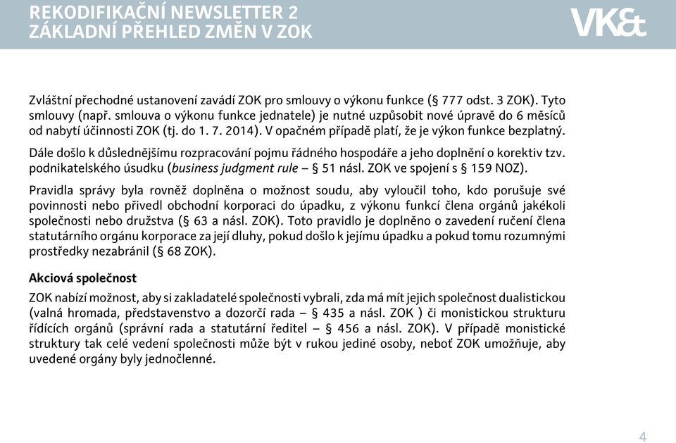 Dále došlo k důslednějšímu rozpracování pojmu řádného hospodáře a jeho doplnění o korektiv tzv. podnikatelského úsudku (business judgment rule 51 násl. ZOK ve spojení s 159 NOZ).