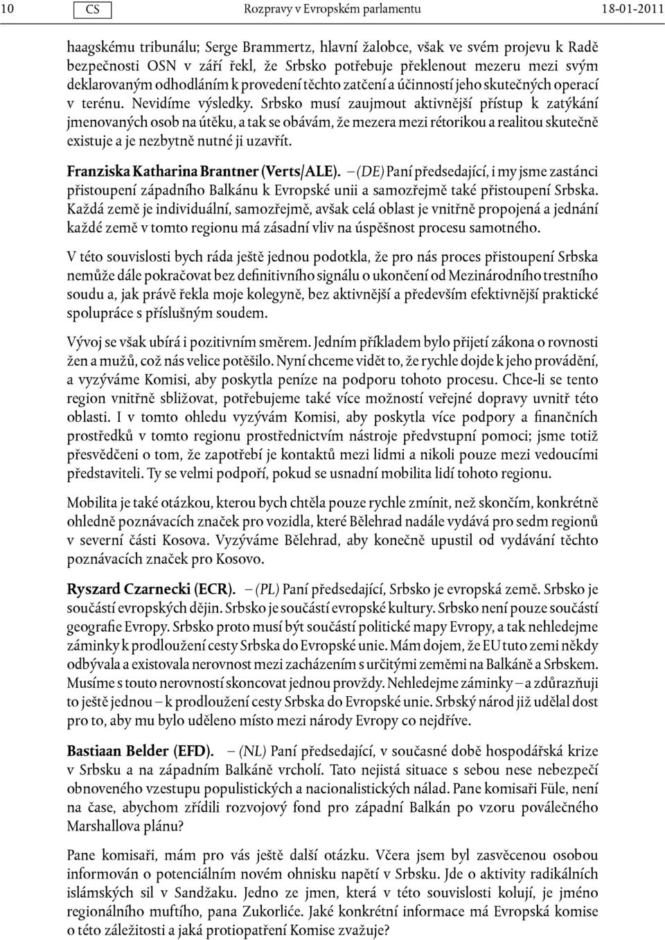 Srbsko musí zaujmout aktivnější přístup k zatýkání jmenovaných osob na útěku, a tak se obávám, že mezera mezi rétorikou a realitou skutečně existuje a je nezbytně nutné ji uzavřít.