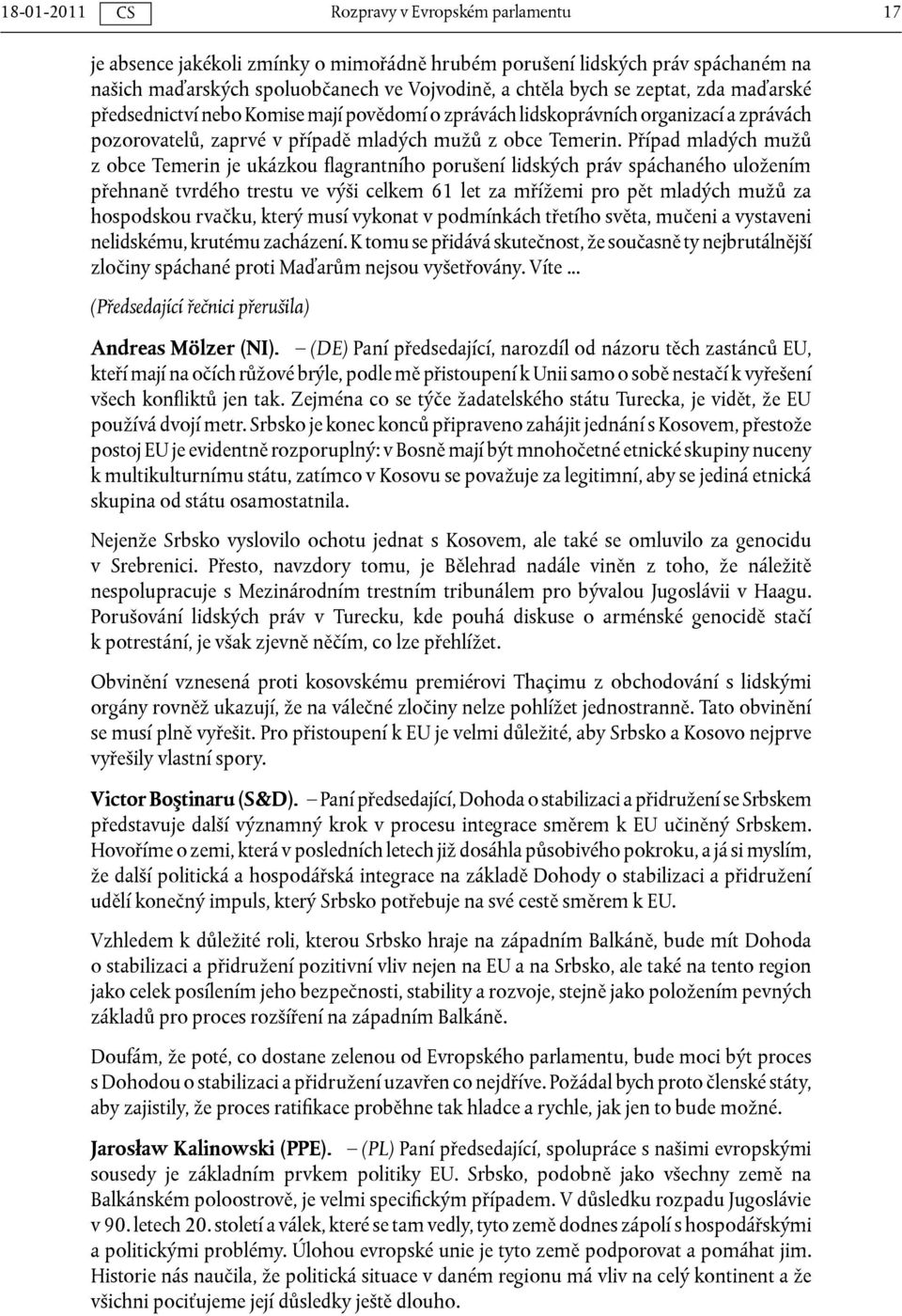 Případ mladých mužů z obce Temerin je ukázkou flagrantního porušení lidských práv spáchaného uložením přehnaně tvrdého trestu ve výši celkem 61 let za mřížemi pro pět mladých mužů za hospodskou