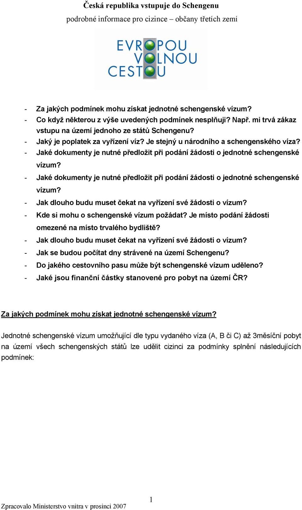 - Jaké dokumenty je nutné předložit při podání žádosti o jednotné schengenské vízum? - Jak dlouho budu muset čekat na vyřízení své žádosti o vízum? - Kde si mohu o schengenské vízum požádat?