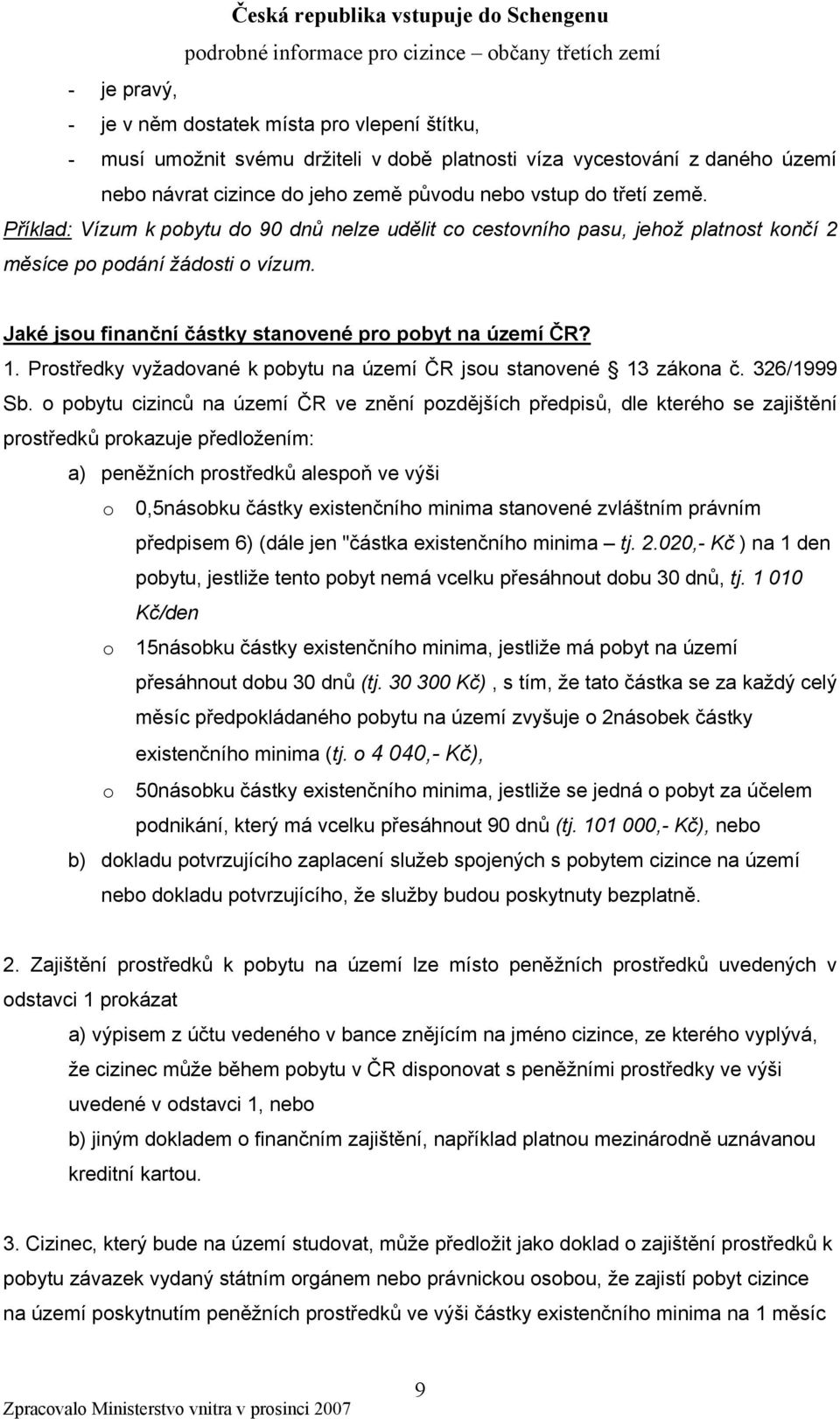 Prostředky vyžadované k pobytu na území ČR jsou stanovené 13 zákona č. 326/1999 Sb.