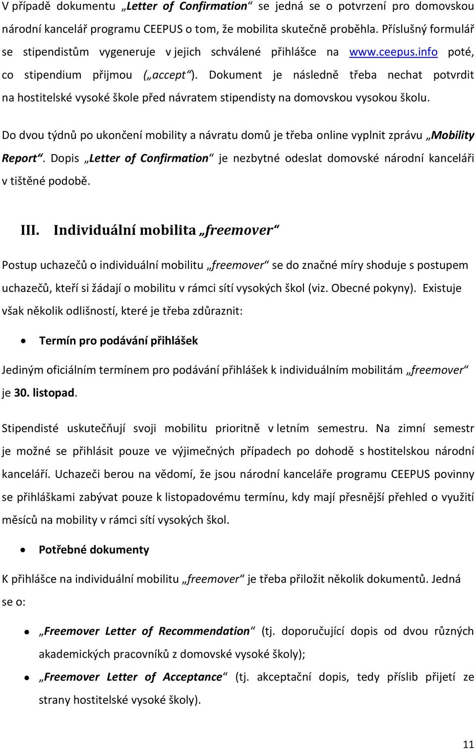 Dokument je následně třeba nechat potvrdit na hostitelské vysoké škole před návratem stipendisty na domovskou vysokou školu.