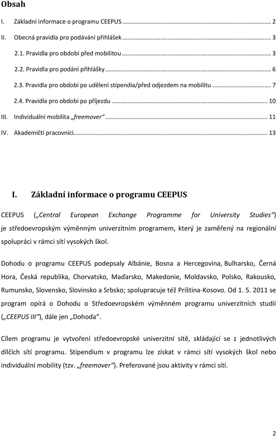 Základní informace o programu CEEPUS CEEPUS ( Central European Exchange Programme for University Studies ) je středoevropským výměnným univerzitním programem, který je zaměřený na regionální