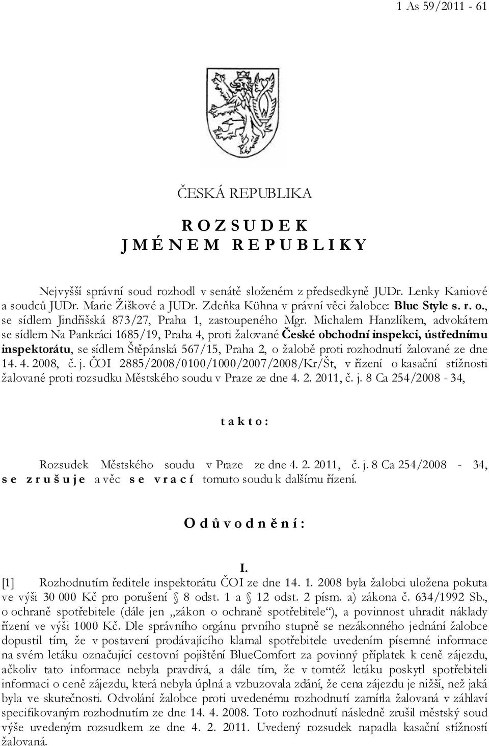 Michalem Hanzlíkem, advokátem se sídlem Na Pankráci 1685/19, Praha 4, proti žalované České obchodní inspekci, ústřednímu inspektorátu, se sídlem Štěpánská 567/15, Praha 2, o žalobě proti rozhodnutí