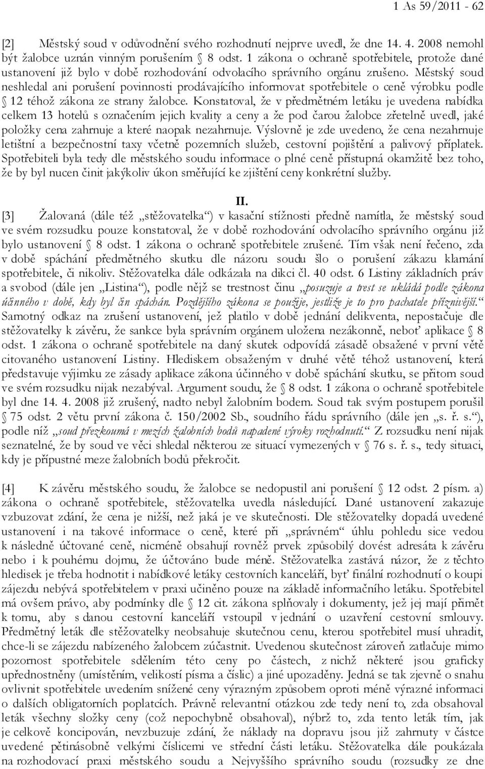 Městský soud neshledal ani porušení povinnosti prodávajícího informovat spotřebitele o ceně výrobku podle 12 téhož zákona ze strany žalobce.