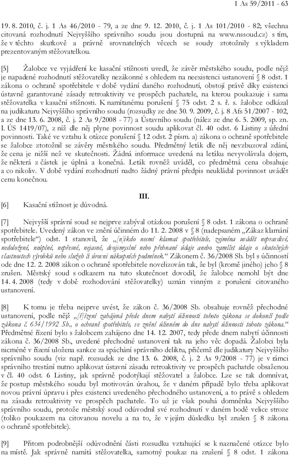 [5] Žalobce ve vyjádření ke kasační stížnosti uvedl, že závěr městského soudu, podle nějž je napadené rozhodnutí stěžovatelky nezákonné s ohledem na neexistenci ustanovení 8 odst.