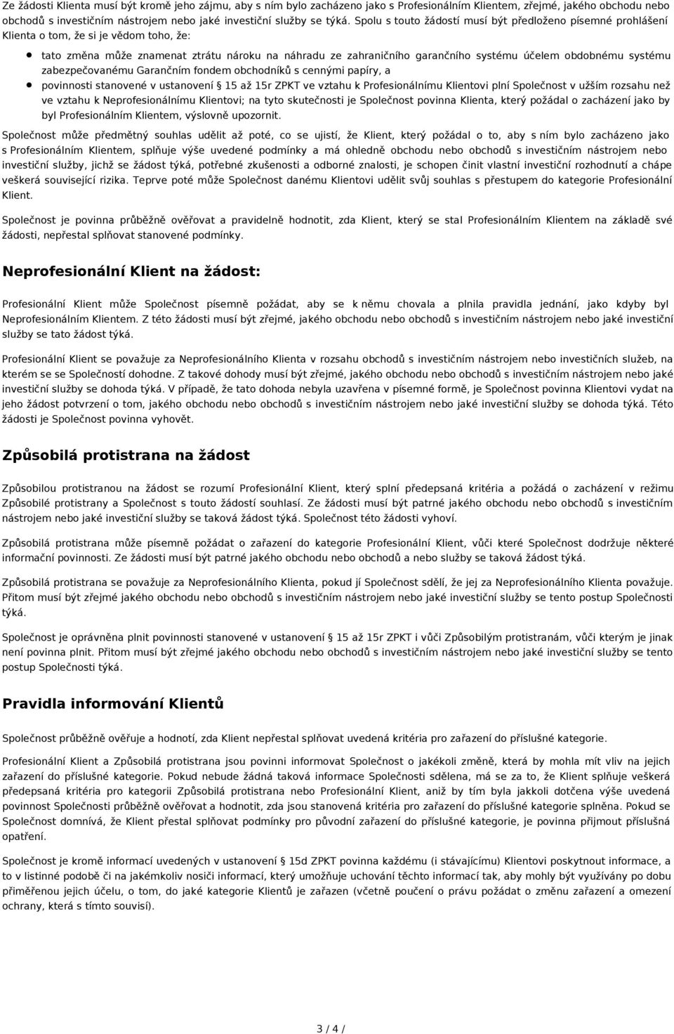 obdobnému systému zabezpečovanému Garančním fondem obchodníků s cennými papíry, a povinnosti stanovené v ustanovení 15 až 15r ZPKT ve vztahu k Profesionálnímu Klientovi plní Společnost v užším