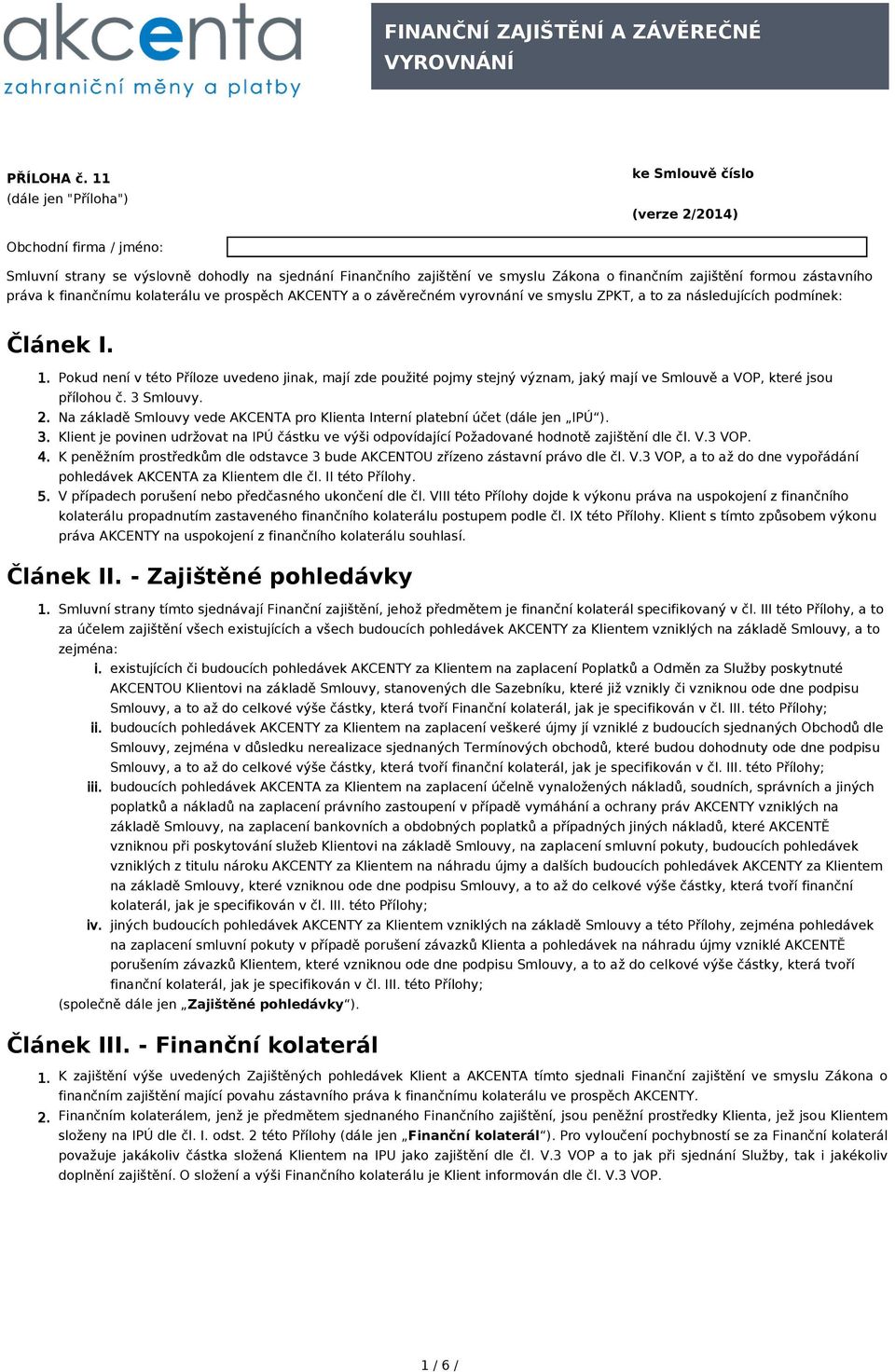 zástavního práva k finančnímu kolaterálu ve prospěch AKCENTY a o závěrečném vyrovnání ve smyslu ZPKT, a to za následujících podmínek: Článek I. 1. 2. 3. 4. 5.