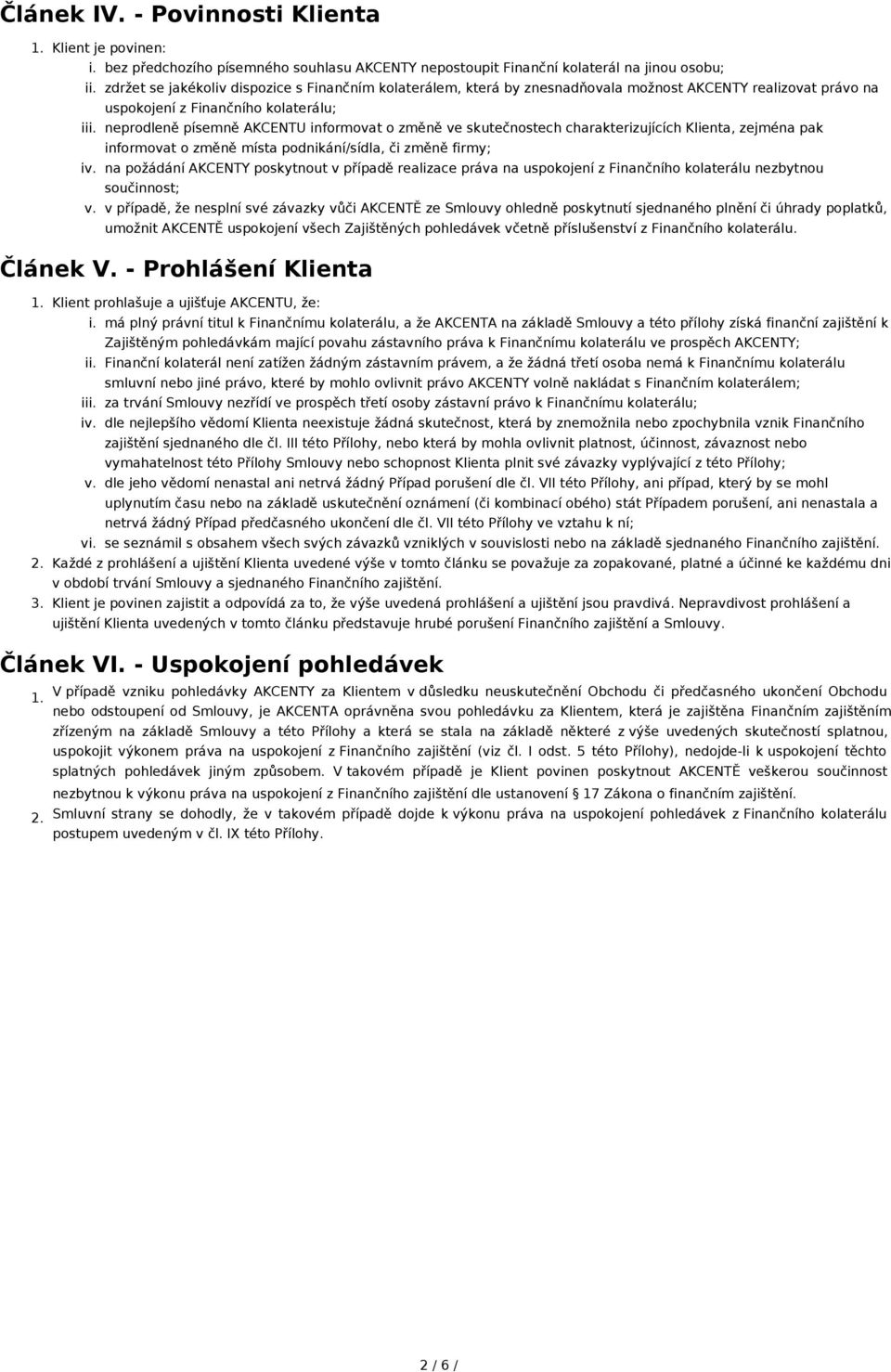 neprodleně písemně AKCENTU informovat o změně ve skutečnostech charakterizujících Klienta, zejména pak informovat o změně místa podnikání/sídla, či změně firmy; iv.