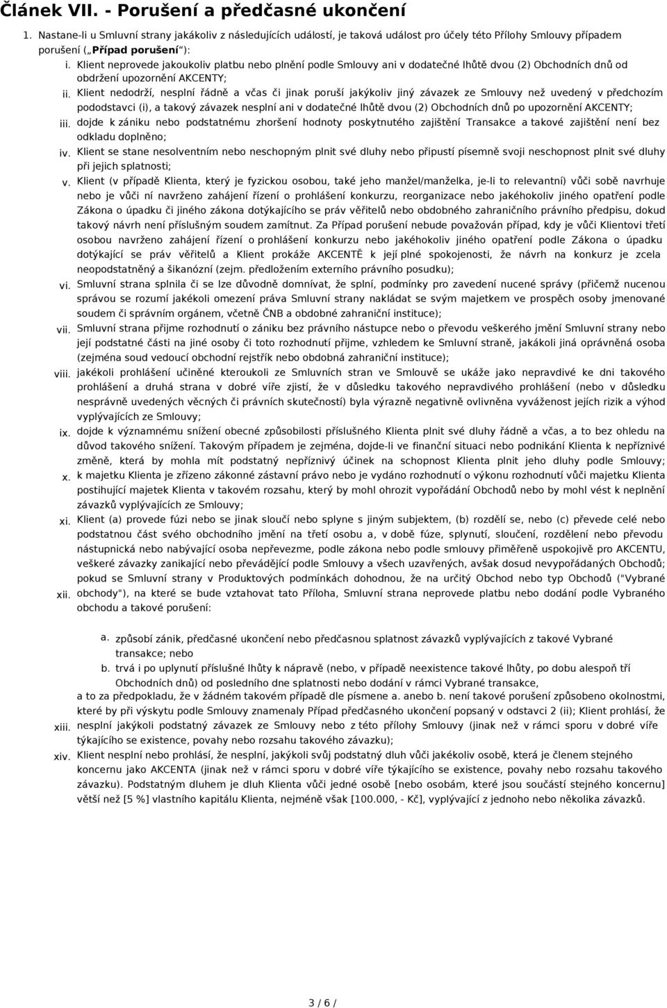 Klient neprovede jakoukoliv platbu nebo plnění podle Smlouvy ani v dodatečné lhůtě dvou (2) Obchodních dnů od obdržení upozornění AKCENTY; Klient nedodrží, nesplní řádně a včas či jinak poruší