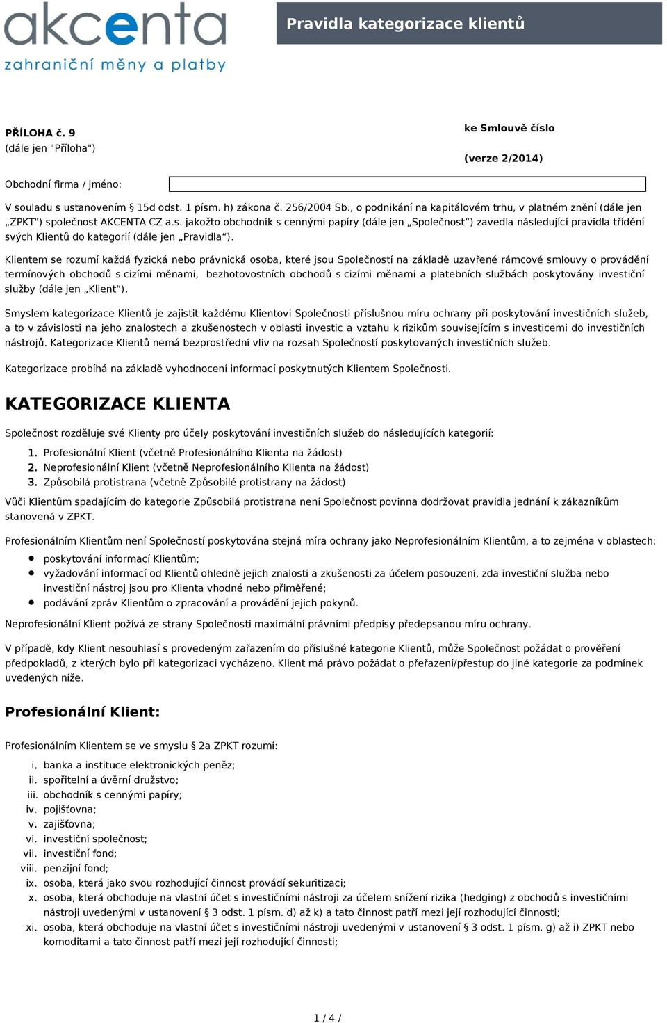 olečnost AKCENTA CZ a.s. jakožto obchodník s cennými papíry (dále jen Společnost ) zavedla následující pravidla třídění svých Klientů do kategorií (dále jen Pravidla ).