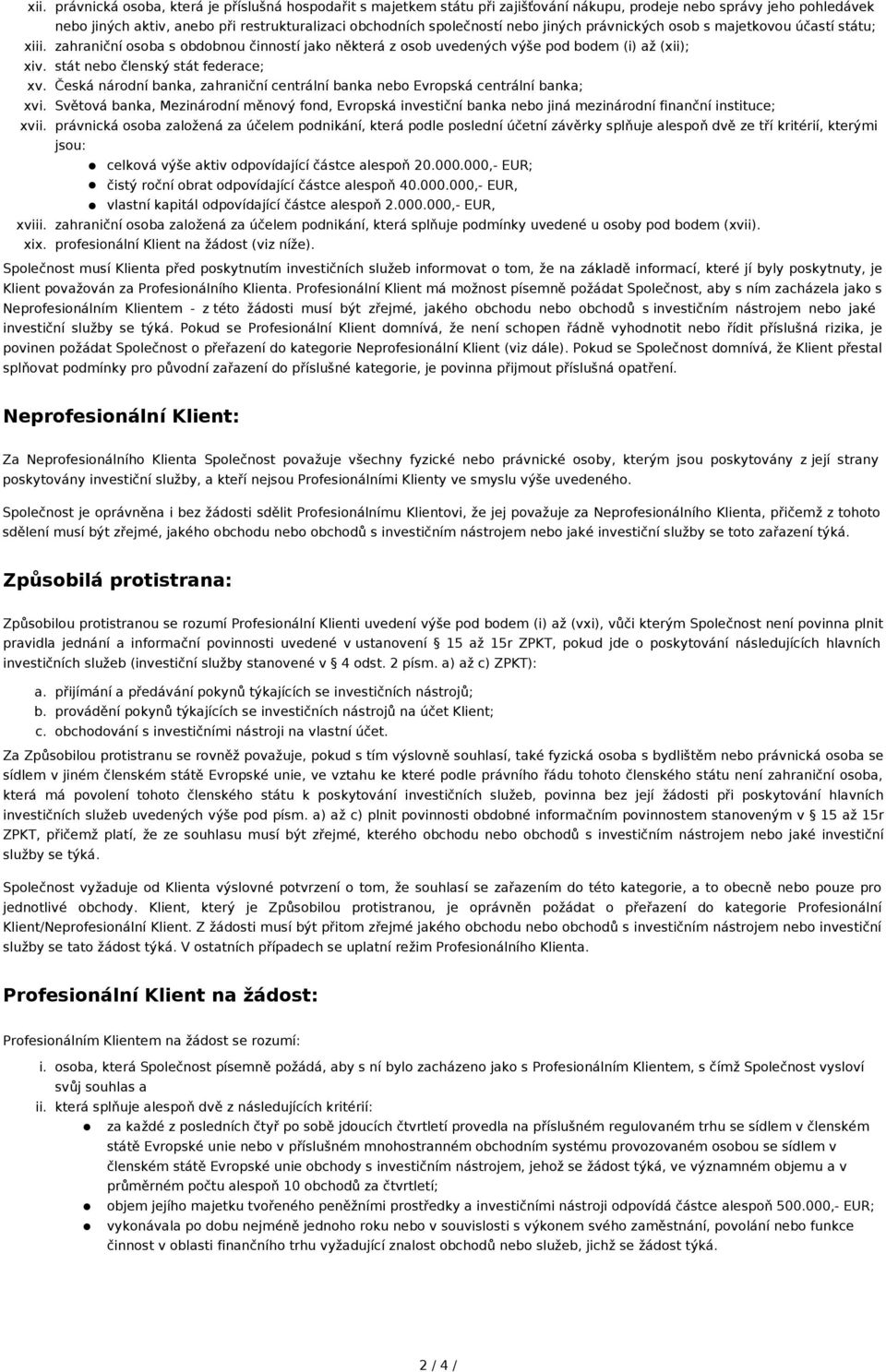 Česká národní banka, zahraniční centrální banka nebo Evropská centrální banka; xvi. Světová banka, Mezinárodní měnový fond, Evropská investiční banka nebo jiná mezinárodní finanční instituce; xvii.