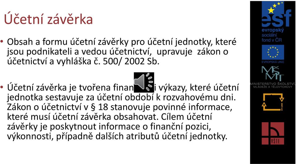 Účetní závěrka je tvořena finančními výkazy, které účetní jednotka sestavuje za účetní období k rozvahovému dni.