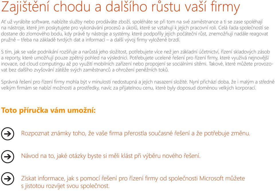 Celá řada společností se dostane do zlomového bodu, kdy právě ty nástroje a systémy, které podpořily jejich počáteční růst, znemožňují nadále reagovat pružně třeba na základě tvrdých dat a informací